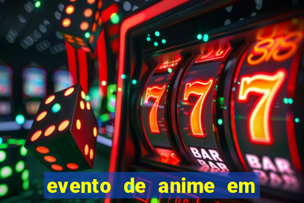 evento de anime em sp hoje